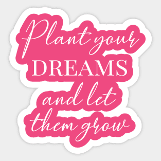 Plant your dreams and let them grow Sticker